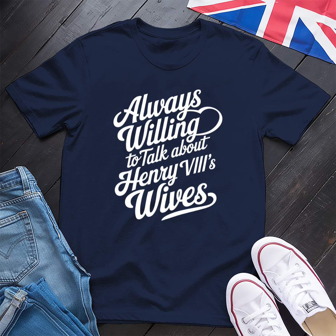 Henry VIII, Always Willing T-shirt
