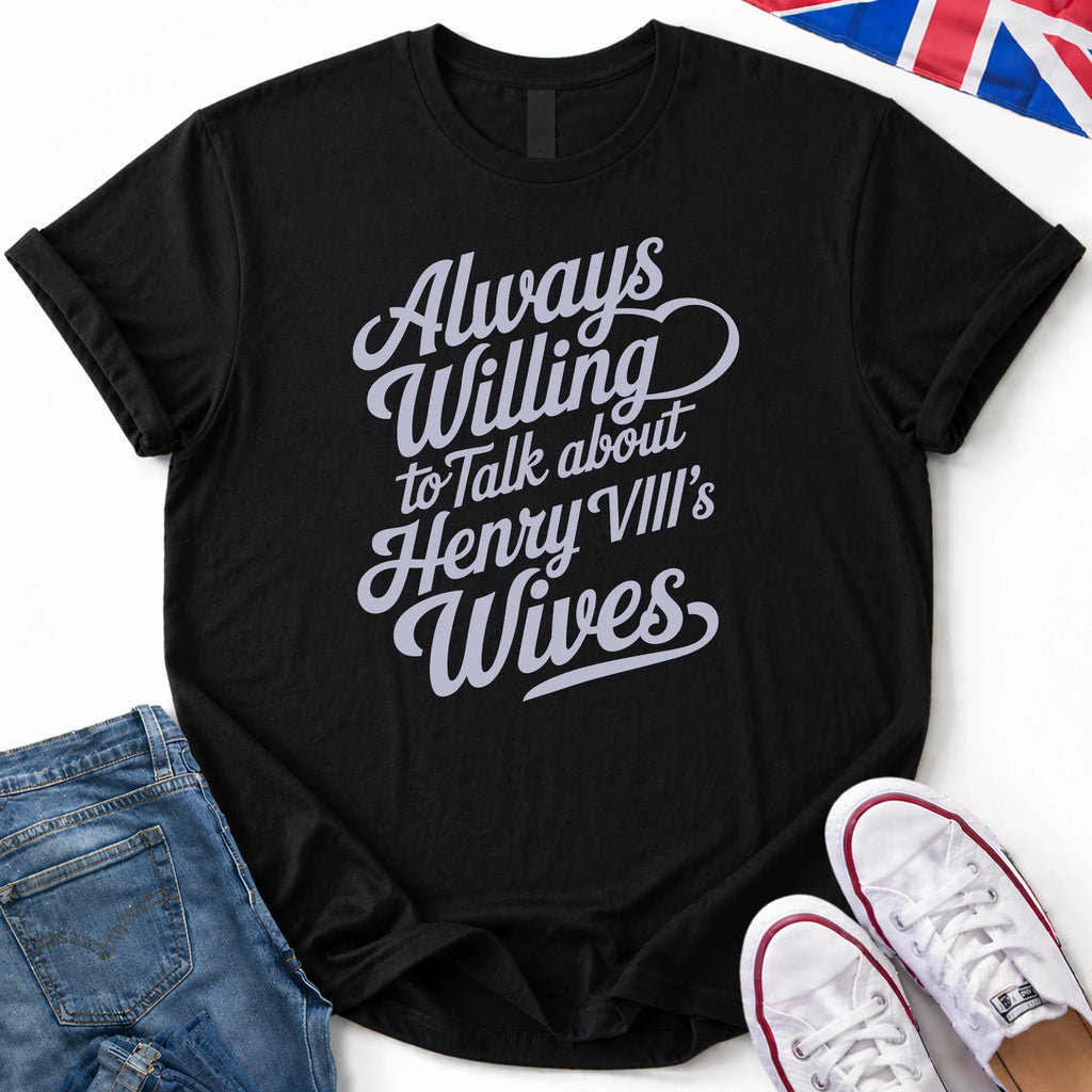 Always willing Henry VIII T-Shirt