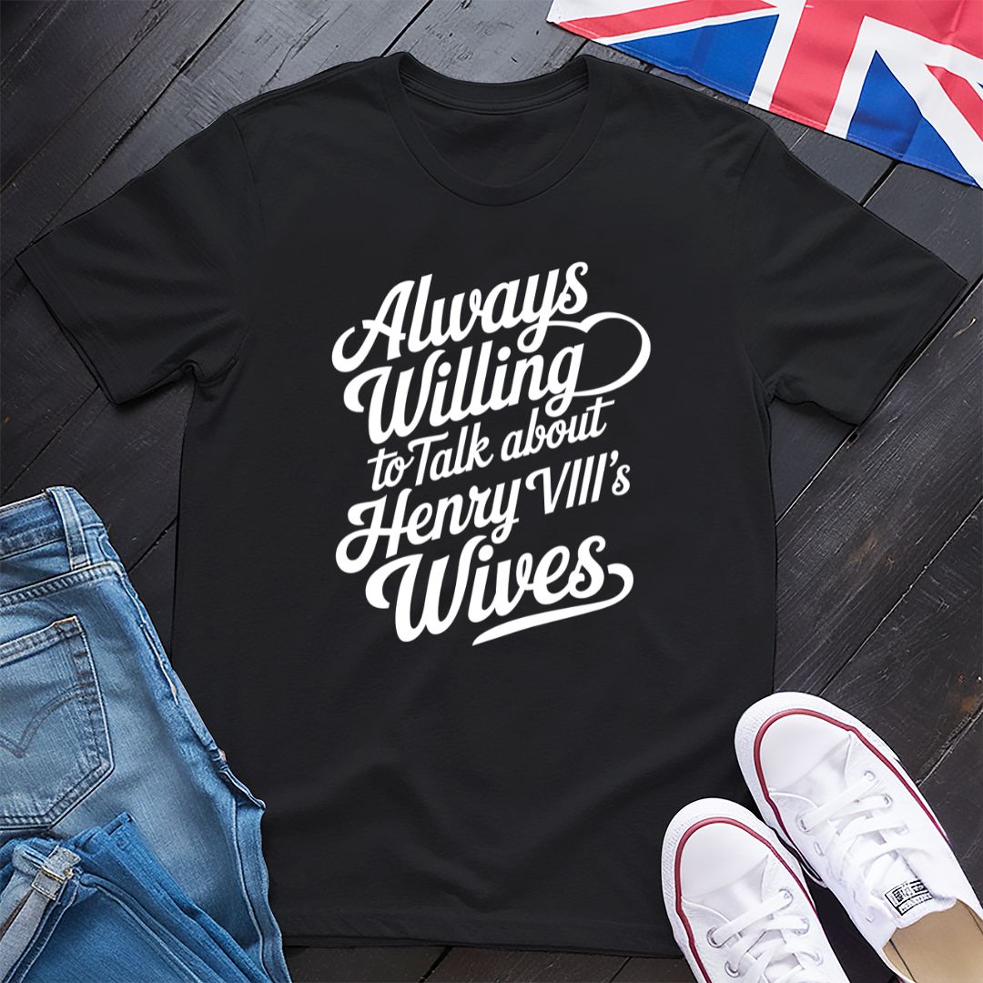 Henry VIII, Always Willing T-shirt