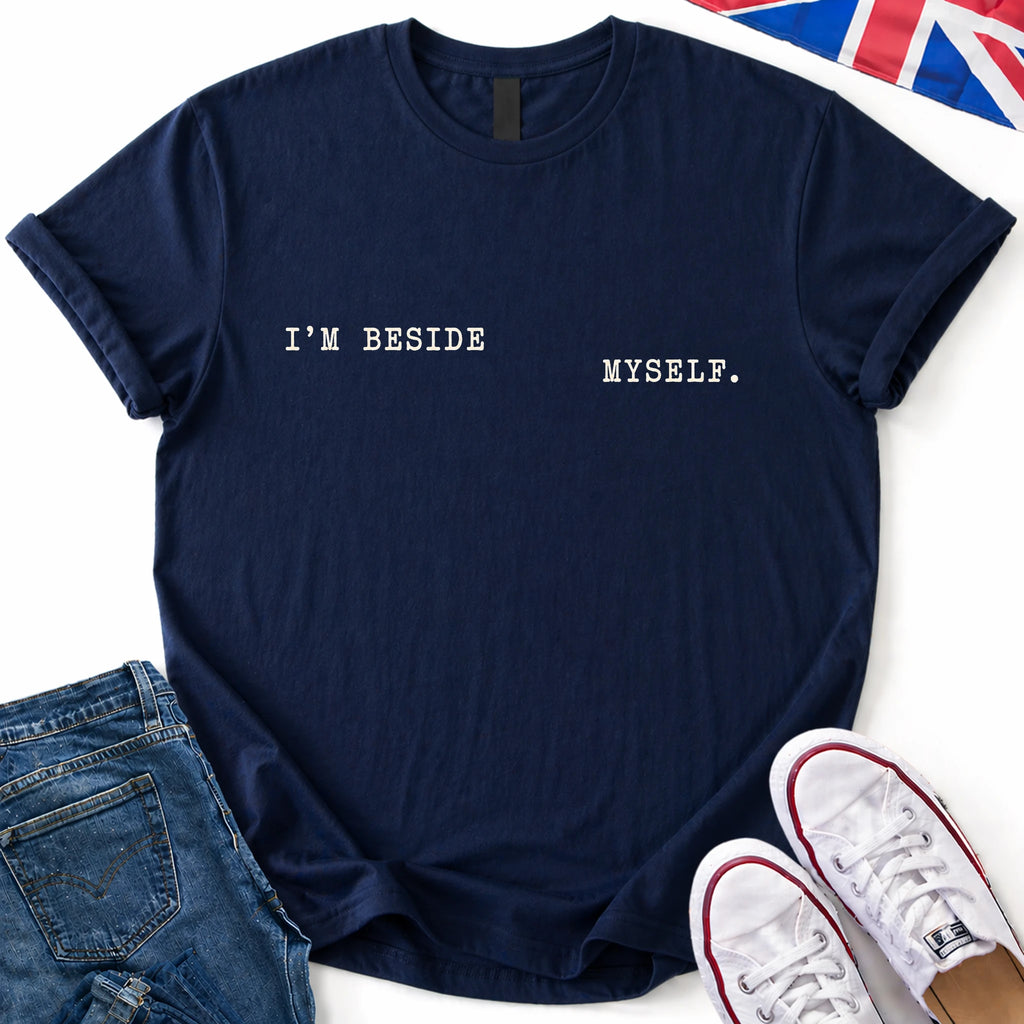 I'm Beside Myself T-Shirt