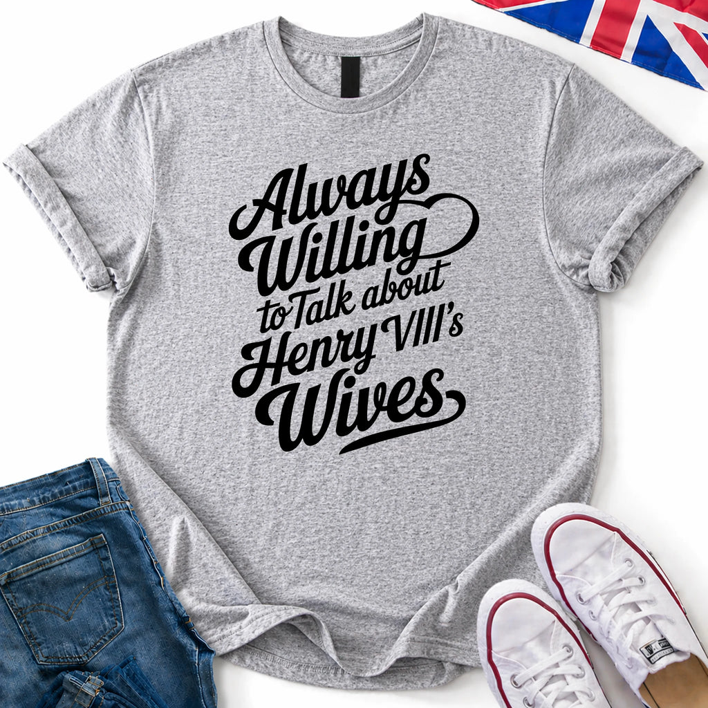 Always willing Henry VIII T-Shirt