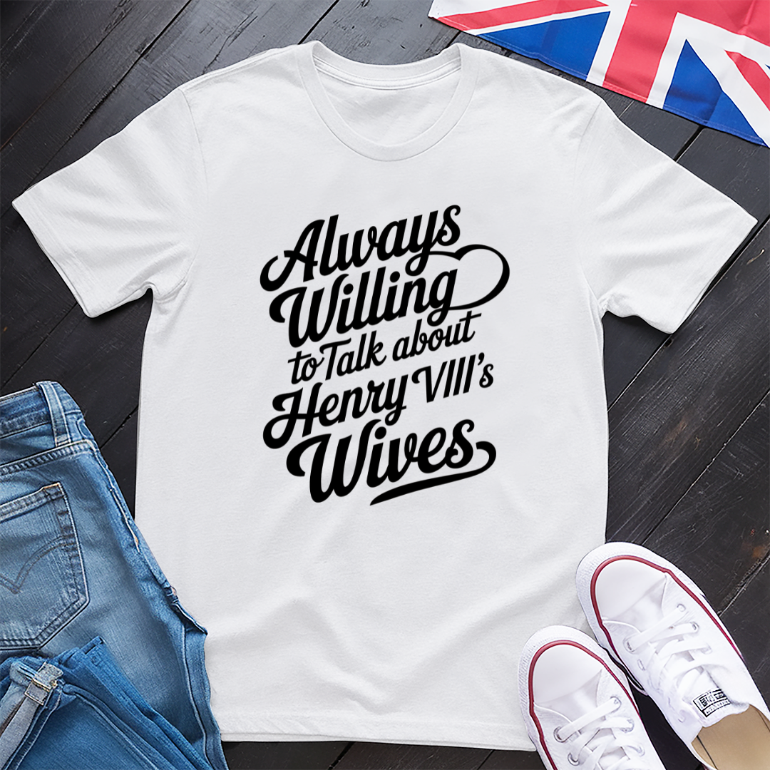 Henry VIII, Always Willing T-shirt